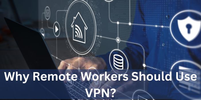 Remote Workers Should Use VPN